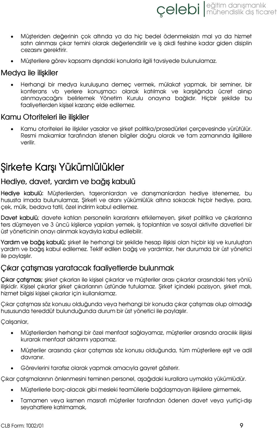 Medya ile ilişkiler Herhangi bir medya kuruluşuna demeç vermek, mülakat yapmak, bir seminer, bir konferans vb yerlere konuşmacı olarak katılmak ve karşılığında ücret alınıp alınmayacağını belirlemek