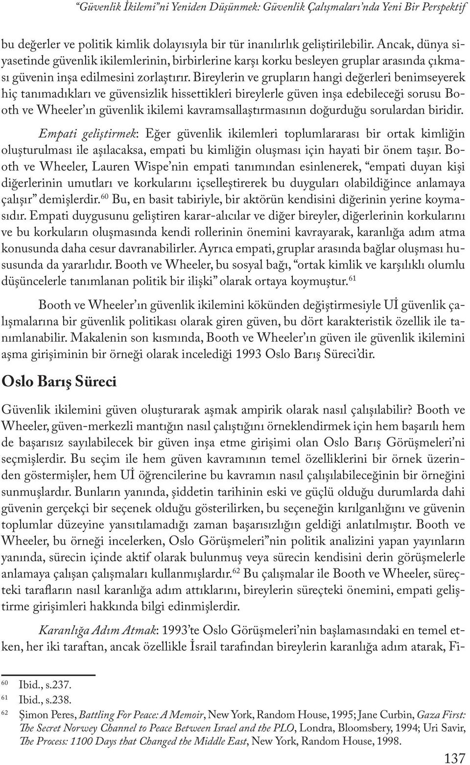 Bireylerin ve grupların hangi değerleri benimseyerek hiç tanımadıkları ve güvensizlik hissettikleri bireylerle güven inşa edebileceği sorusu Booth ve Wheeler ın güvenlik ikilemi