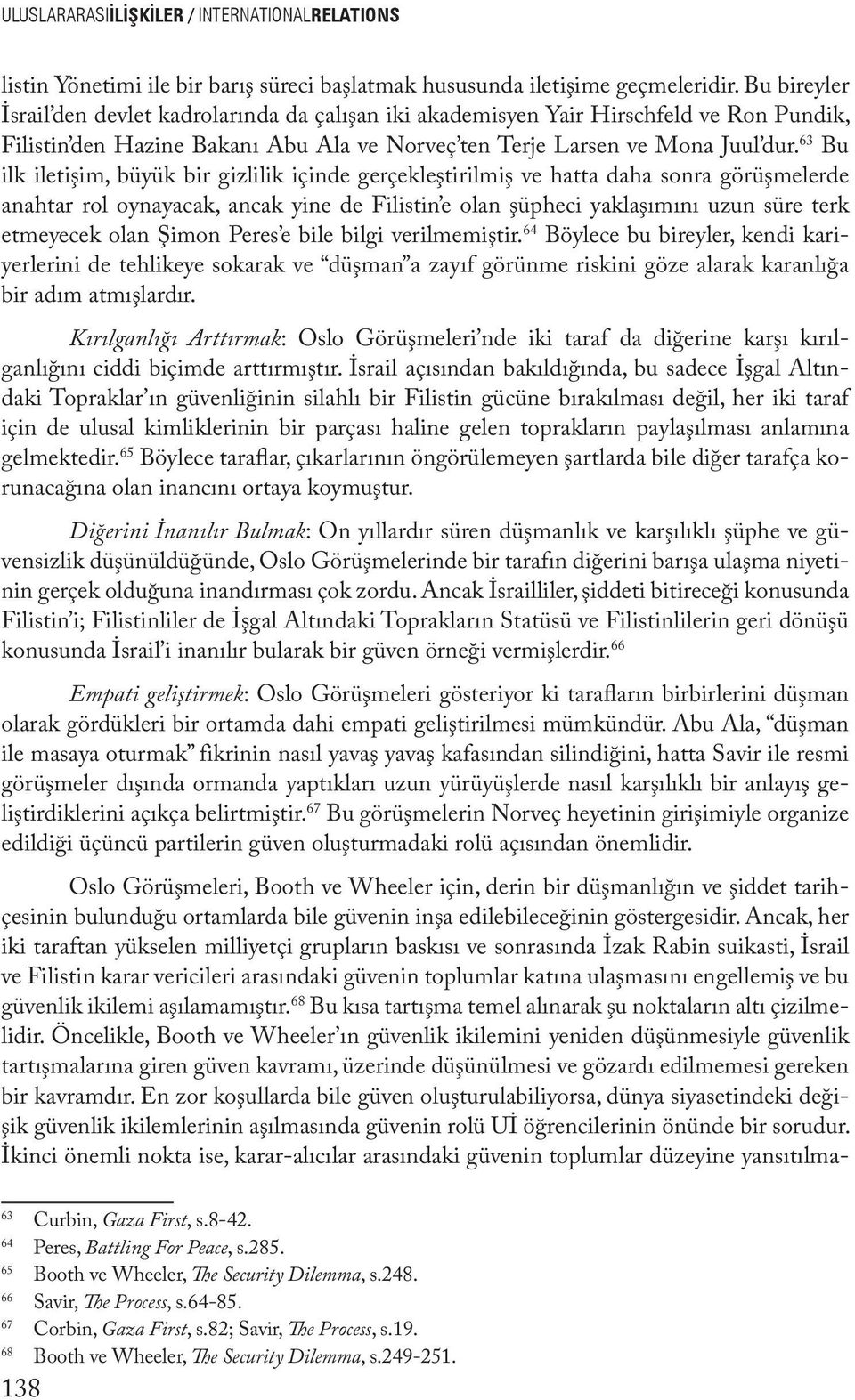 63 Bu ilk iletişim, büyük bir gizlilik içinde gerçekleştirilmiş ve hatta daha sonra görüşmelerde anahtar rol oynayacak, ancak yine de Filistin e olan şüpheci yaklaşımını uzun süre terk etmeyecek olan