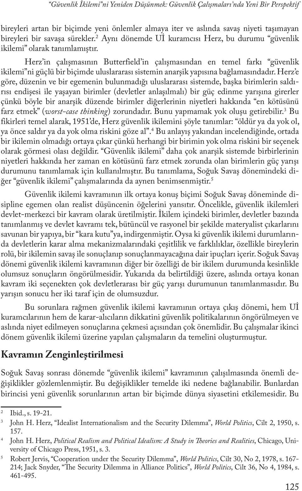 Herz in çalışmasının Butterfield in çalışmasından en temel farkı güvenlik ikilemi ni güçlü bir biçimde uluslararası sistemin anarşik yapısına bağlamasındadır.