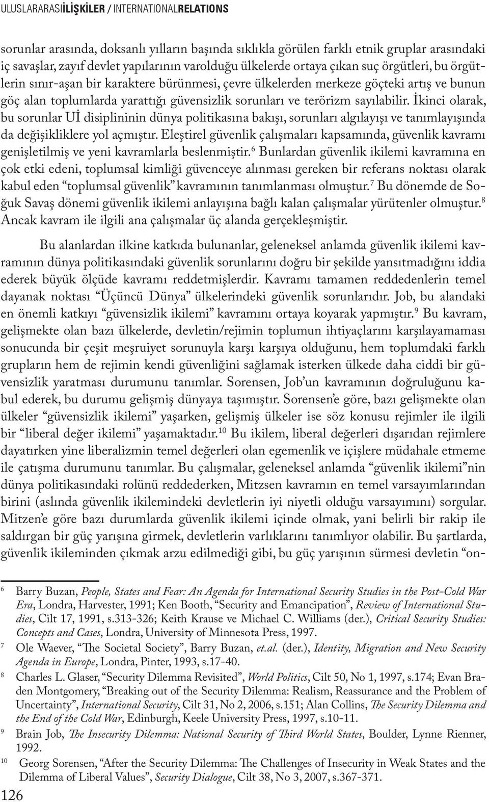 sayılabilir. İkinci olarak, bu sorunlar Uİ disiplininin dünya politikasına bakışı, sorunları algılayışı ve tanımlayışında da değişikliklere yol açmıştır.