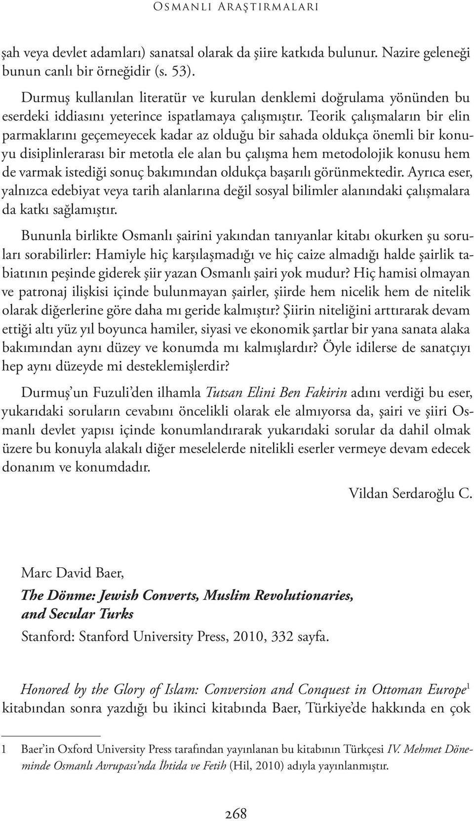 Teorik çalışmaların bir elin parmaklarını geçemeyecek kadar az olduğu bir sahada oldukça önemli bir konuyu disiplinlerarası bir metotla ele alan bu çalışma hem metodolojik konusu hem de varmak