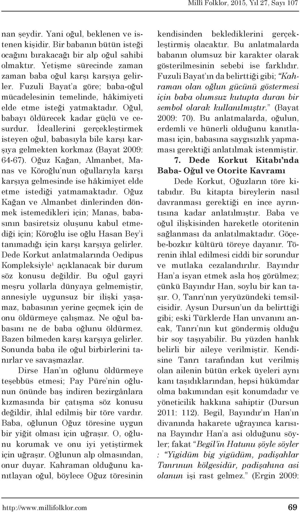 İdeallerini gerçekleştirmek isteyen oğul, babasıyla bile karşı karşıya gelmekten korkmaz (Bayat 2009: 64-67).