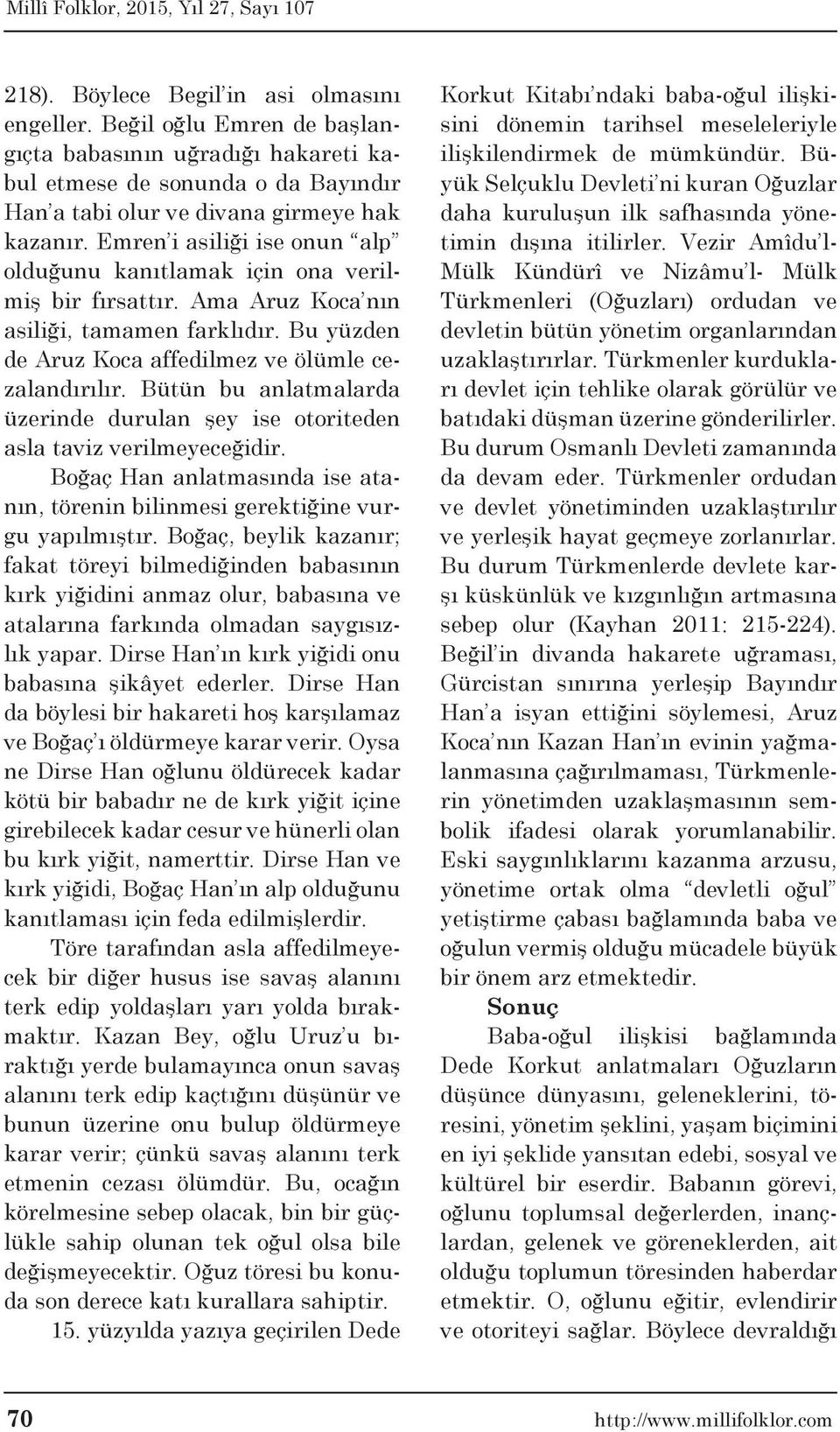 Bütün bu anlatmalarda üzerinde durulan şey ise otoriteden asla taviz verilmeyeceğidir. Boğaç Han anlatmasında ise atanın, törenin bilinmesi gerektiğine vurgu yapılmıştır.