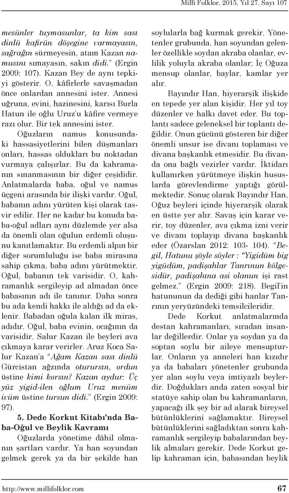 Oğuzların namus konusundaki hassasiyetlerini bilen düşmanları onları, hassas oldukları bu noktadan vurmaya çalışırlar. Bu da kahramanın sınanmasının bir diğer çeşididir.