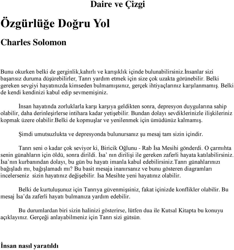 Belki de kendi kendinizi kabul edip sevmemişiniz. İnsan hayatında zorluklarla karşı karşıya geldikten sonra, depresyon duygularına sahip olabilir, daha derinleşirlerse intihara kadar yetişebilir.