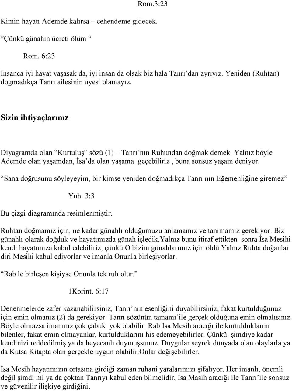 Yalnız böyle Ademde olan yaşamdan, İsa da olan yaşama geçebiliriz, buna sonsuz yaşam deniyor. Sana doğrusunu söyleyeyim, bir kimse yeniden doğmadıkça Tanrı nın Eğemenliğine giremez Yuh.