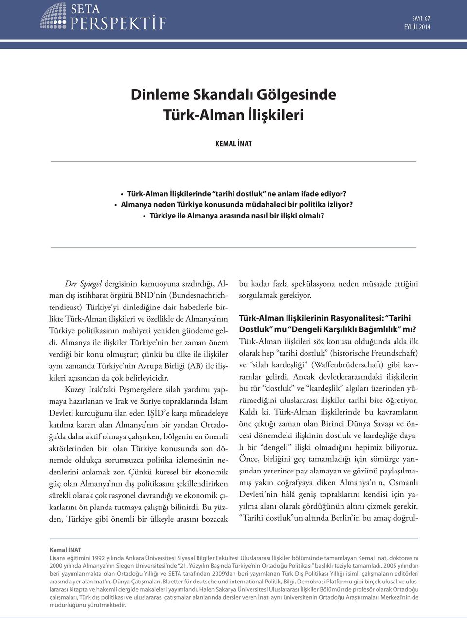 Der Spiegel dergisinin kamuoyuna sızdırdığı, Alman dış istihbarat örgütü BND nin (Bundesnachrichtendienst) Türkiye yi dinlediğine dair haberlerle birlikte Türk-Alman ilişkileri ve özellikle de