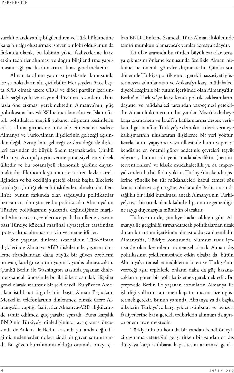 Alman tarafının yapması gerekenler konusunda ise şu noktaların altı çizilebilir: Her şeyden önce başta SPD olmak üzere CDU ve diğer partiler içerisindeki sağduyulu ve rasyonel düşünen kesimlerin daha