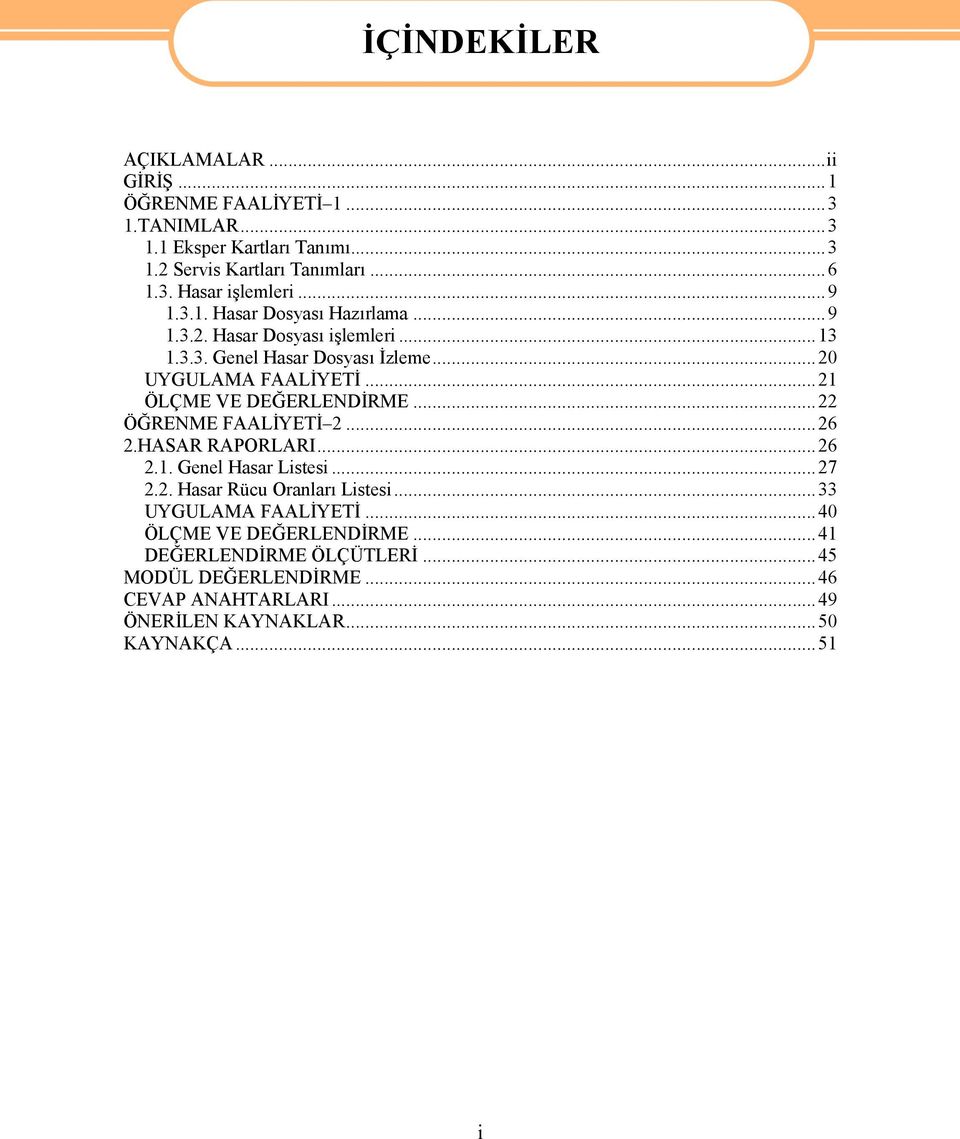 ..21 ÖLÇME VE DEĞERLENDİRME...22 ÖĞRENME FAALİYETİ 2...26 2.HASAR RAPORLARI...26 2.1. Genel Hasar Listesi...27 2.2. Hasar Rücu Oranları Listesi.