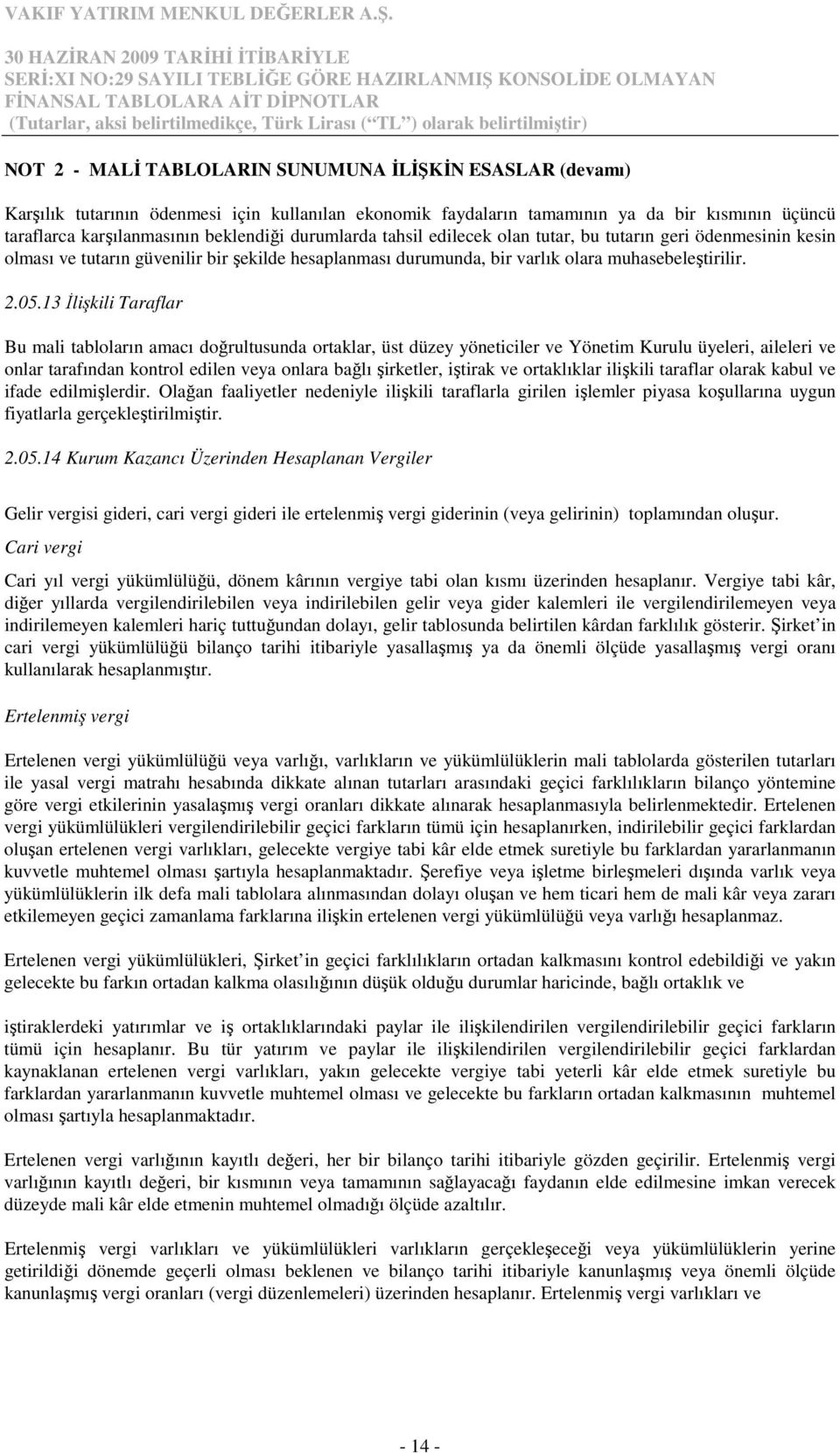 13 Đlişkili Taraflar Bu mali tabloların amacı doğrultusunda ortaklar, üst düzey yöneticiler ve Yönetim Kurulu üyeleri, aileleri ve onlar tarafından kontrol edilen veya onlara bağlı şirketler, iştirak