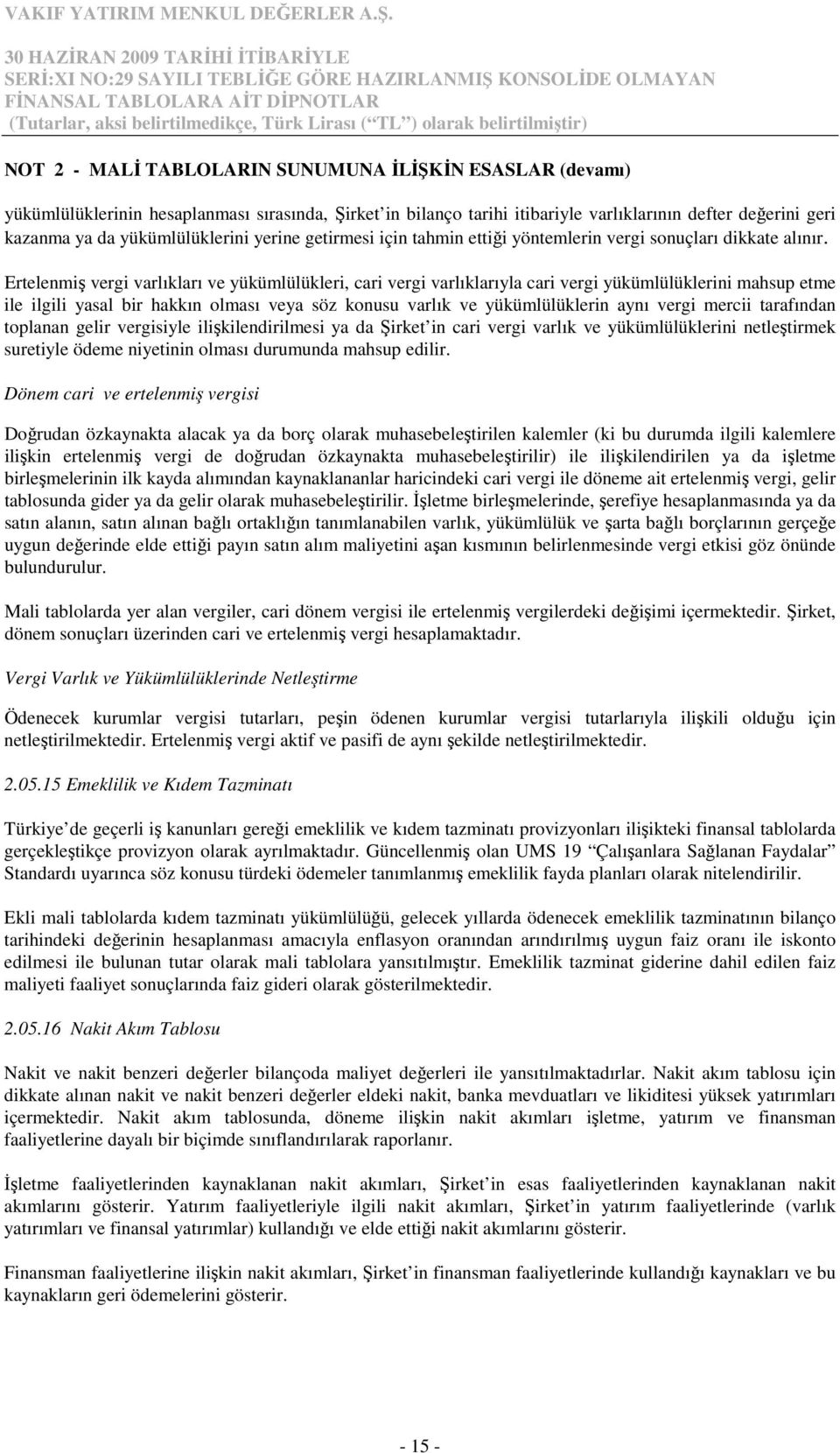 Ertelenmiş vergi varlıkları ve yükümlülükleri, cari vergi varlıklarıyla cari vergi yükümlülüklerini mahsup etme ile ilgili yasal bir hakkın olması veya söz konusu varlık ve yükümlülüklerin aynı vergi