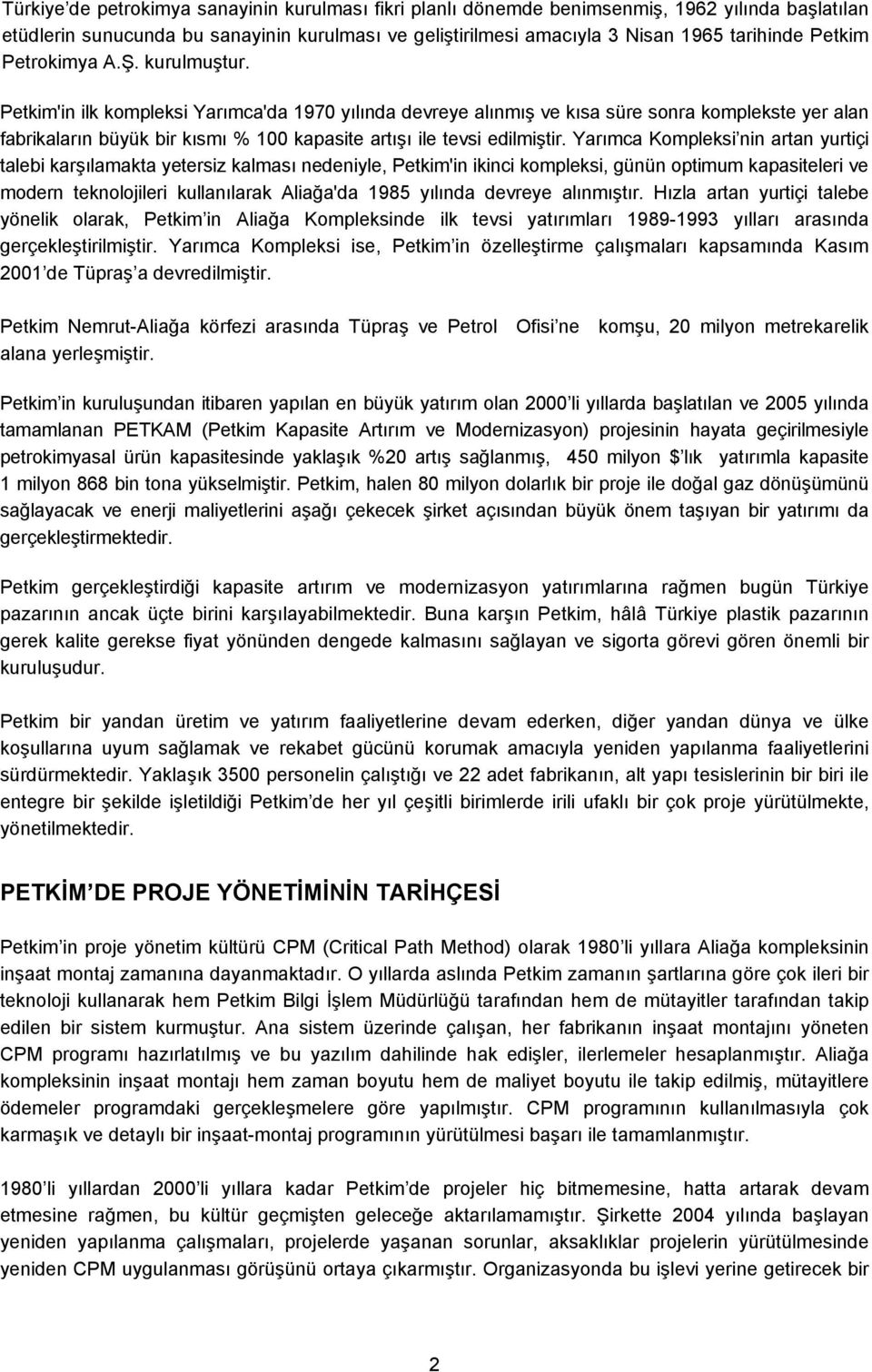 Petkim'in ilk kompleksi Yarımca'da 1970 yılında devreye alınmış ve kısa süre sonra komplekste yer alan fabrikaların büyük bir kısmı % 100 kapasite artışı ile tevsi edilmiştir.