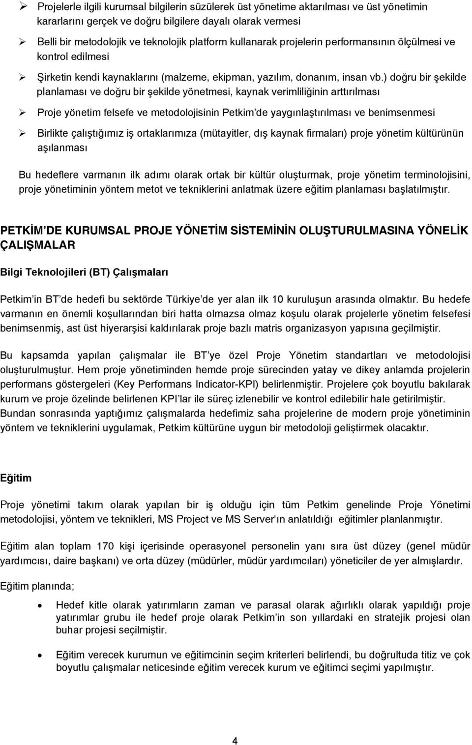 ) doğru bir şekilde planlaması ve doğru bir şekilde yönetmesi, kaynak verimliliğinin arttırılması Proje yönetim felsefe ve metodolojisinin Petkim de yaygınlaştırılması ve benimsenmesi Birlikte