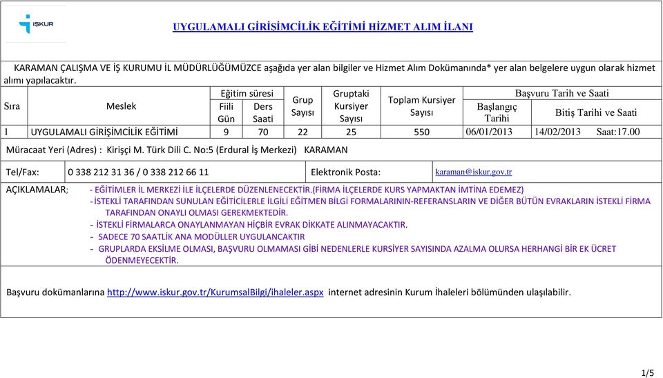 00 Müracaat Yeri (Adres) : Kirişçi M. Türk Dili C. No:5 (Erdural İş Merkezi) KARAMAN Tel/Fax: 0 338 212 31 36 / 0 338 212 66 11 Elektronik Posta: karaman@iskur.gov.