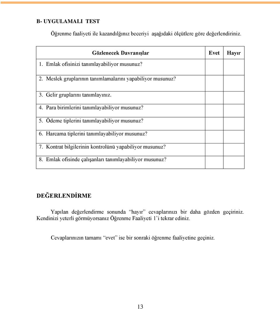 Harcama tiplerini tanımlayabiliyor musunuz? 7. Kontrat bilgilerinin kontrolünü yapabiliyor musunuz? 8. Emlak ofisinde çalıģanları tanımlayabiliyor musunuz?