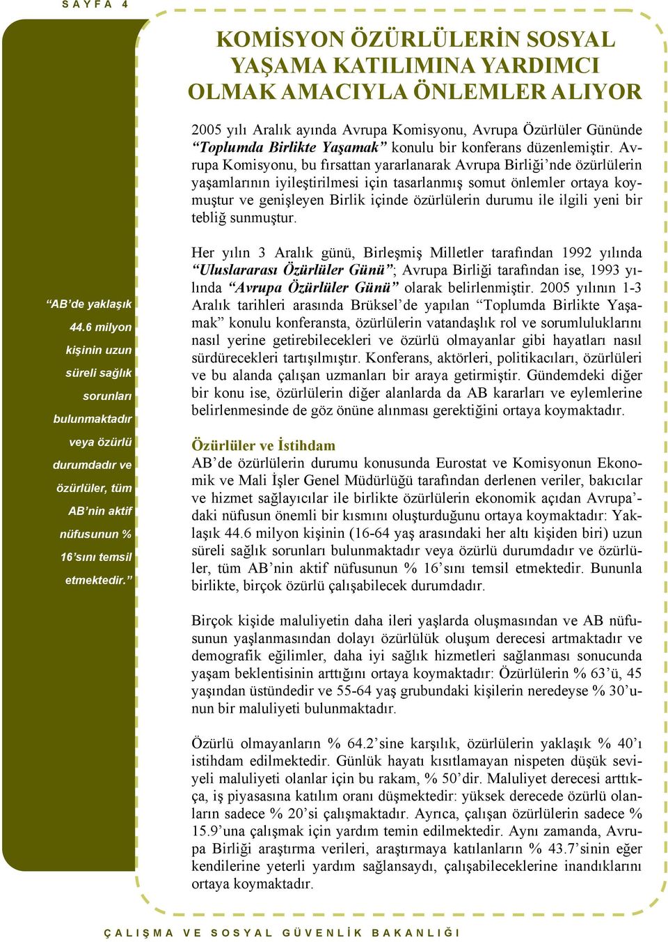 Avrupa Komisyonu, bu fırsattan yararlanarak Avrupa Birliği nde özürlülerin yaşamlarının iyileştirilmesi için tasarlanmış somut önlemler ortaya koymuştur ve genişleyen Birlik içinde özürlülerin durumu