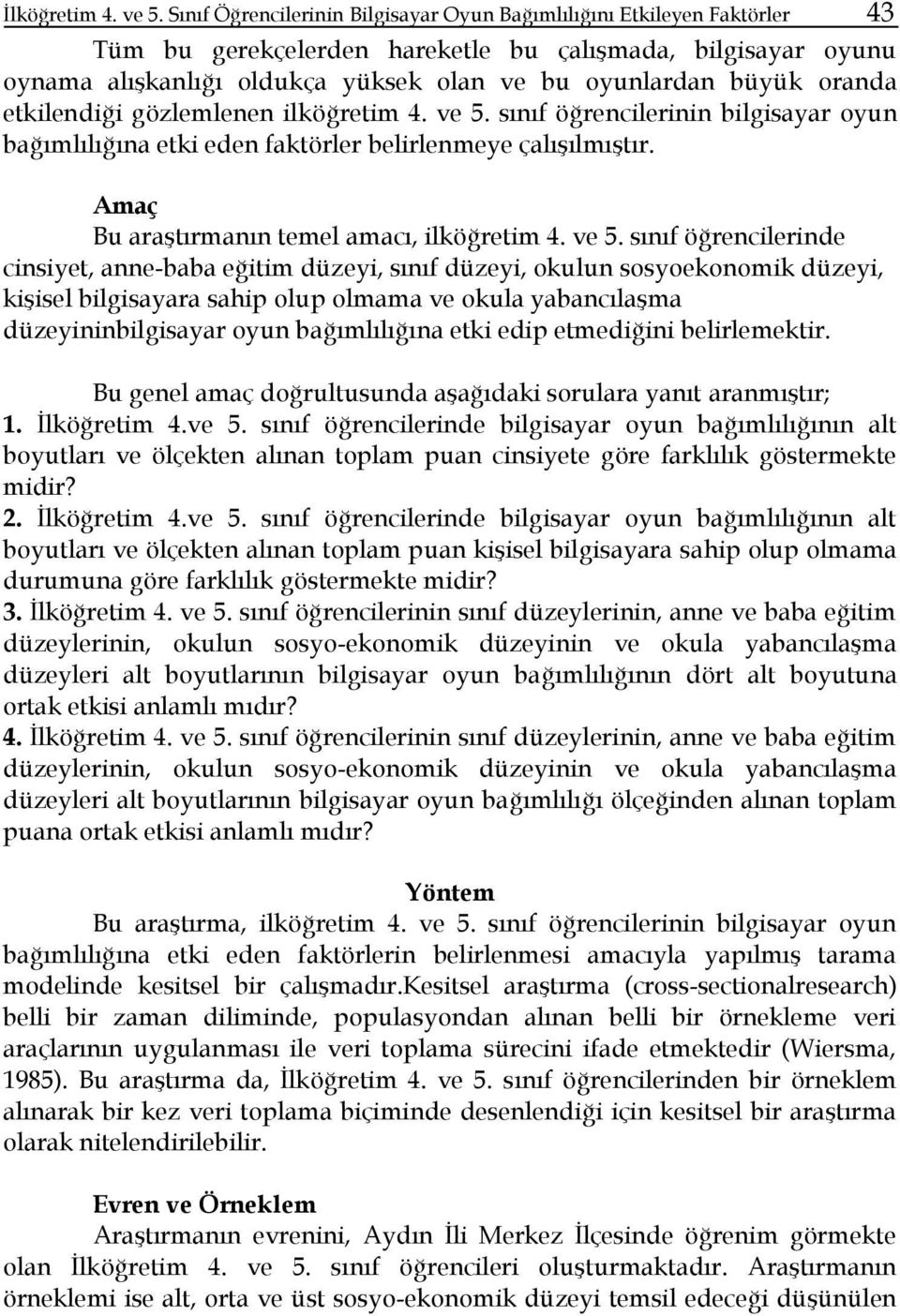 oranda etkilendiği gözlemlenen ilköğretim 4. ve 5. sınıf öğrencilerinin bilgisayar oyun bağımlılığına etki eden faktörler belirlenmeye çalışılmıştır. Amaç Bu araştırmanın temel amacı, ilköğretim 4.