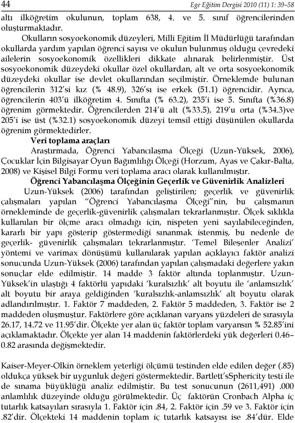 alınarak belirlenmiştir. Üst sosyoekonomik düzeydeki okullar özel okullardan, alt ve orta sosyoekonomik düzeydeki okullar ise devlet okullarından seçilmiştir.