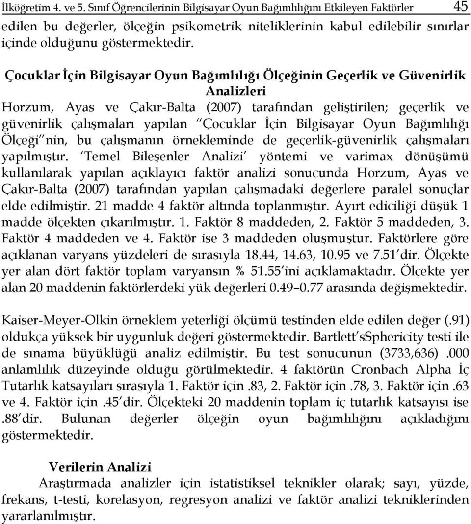 Çocuklar İçin Bilgisayar Oyun Bağımlılığı Ölçeğinin Geçerlik ve Güvenirlik Analizleri Horzum, Ayas ve Çakır-Balta (2007) tarafından geliştirilen; geçerlik ve güvenirlik çalışmaları yapılan Çocuklar