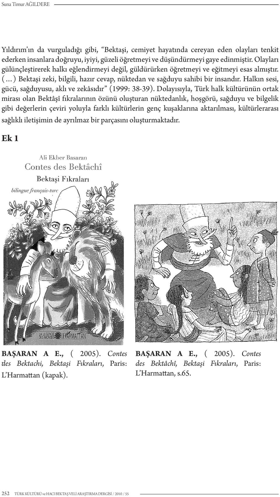 Halkın sesi, gücü, sağduyusu, aklı ve zekâsıdır (1999: 38-39).