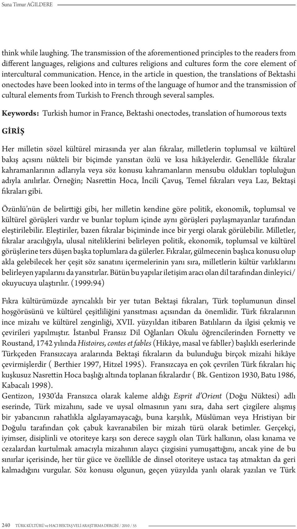 Hence, in the article in question, the translations of Bektashi onectodes have been looked into in terms of the language of humor and the transmission of cultural elements from Turkish to French