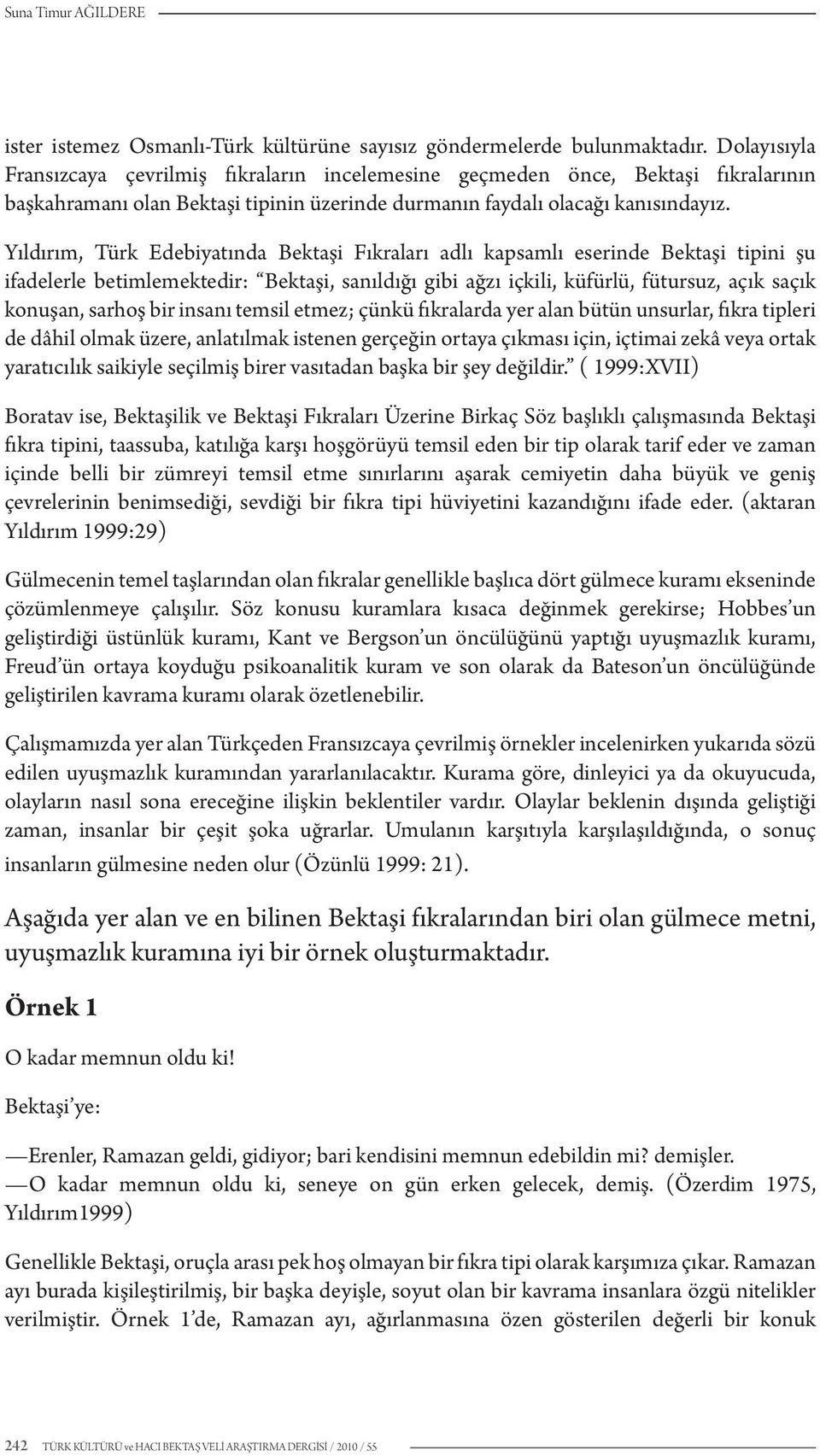 Yıldırım, Türk Edebiyatında Bektaşi Fıkraları adlı kapsamlı eserinde Bektaşi tipini şu ifadelerle betimlemektedir: Bektaşi, sanıldığı gibi ağzı içkili, küfürlü, fütursuz, açık saçık konuşan, sarhoş