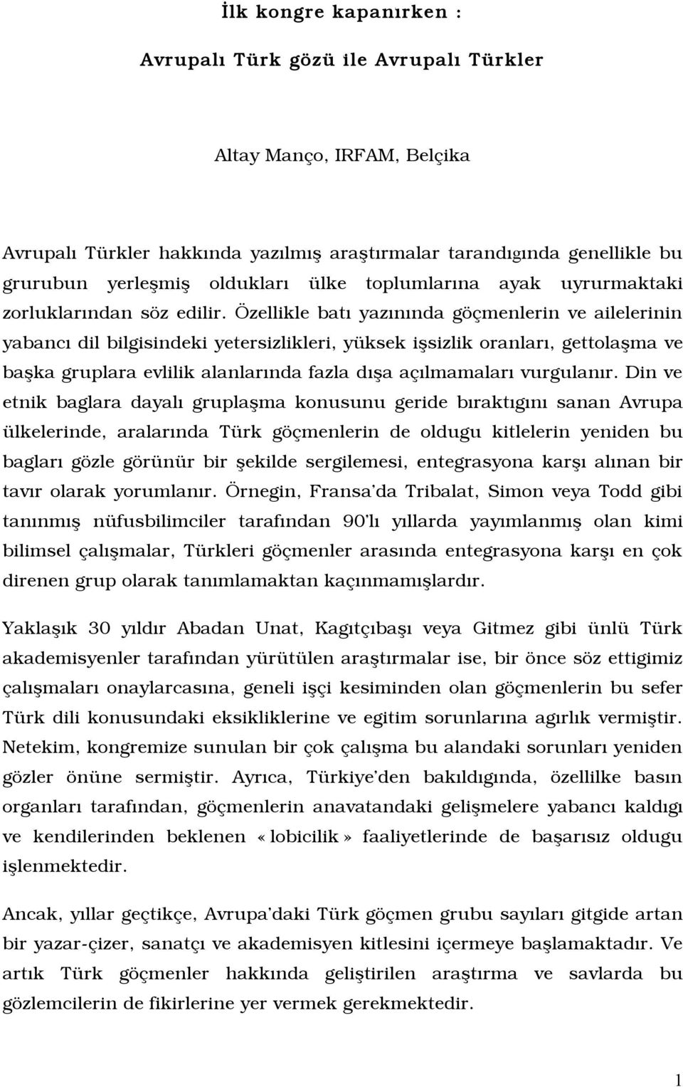 Özellikle batî yazînînda göçmenlerin ve ailelerinin yabancî dil bilgisindeki yetersizlikleri, yüksek iòsizlik oranlarî, gettolaòma ve baòka gruplara evlilik alanlarînda fazla dîòa açîlmamalarî