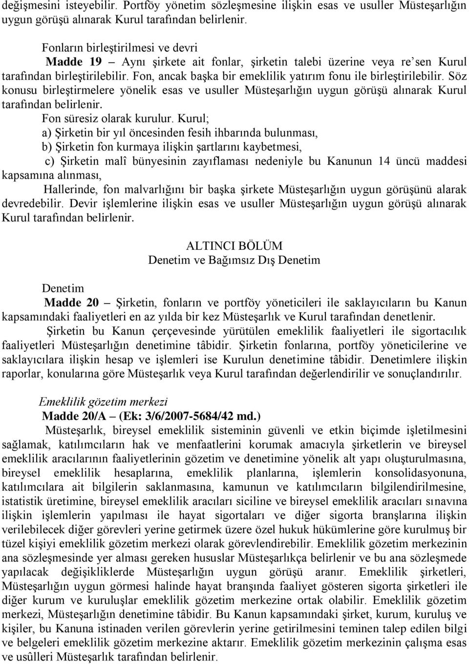 Fon, ancak başka bir emeklilik yatırım fonu ile birleştirilebilir. Söz konusu birleştirmelere yönelik esas ve usuller Müsteşarlığın uygun görüşü alınarak Kurul tarafından belirlenir.