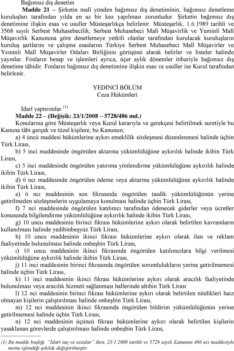 1989 tarihli ve 3568 sayılı Serbest Muhasebecilik, Serbest Muhasebeci Malî Müşavirlik ve Yeminli Malî Müşavirlik Kanununa göre denetlemeye yetkili olanlar tarafından kurulacak kuruluşların kuruluş