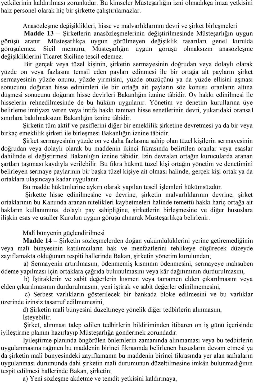 Müsteşarlıkça uygun görülmeyen değişiklik tasarıları genel kurulda görüşülemez. Sicil memuru, Müsteşarlığın uygun görüşü olmaksızın anasözleşme değişikliklerini Ticaret Siciline tescil edemez.