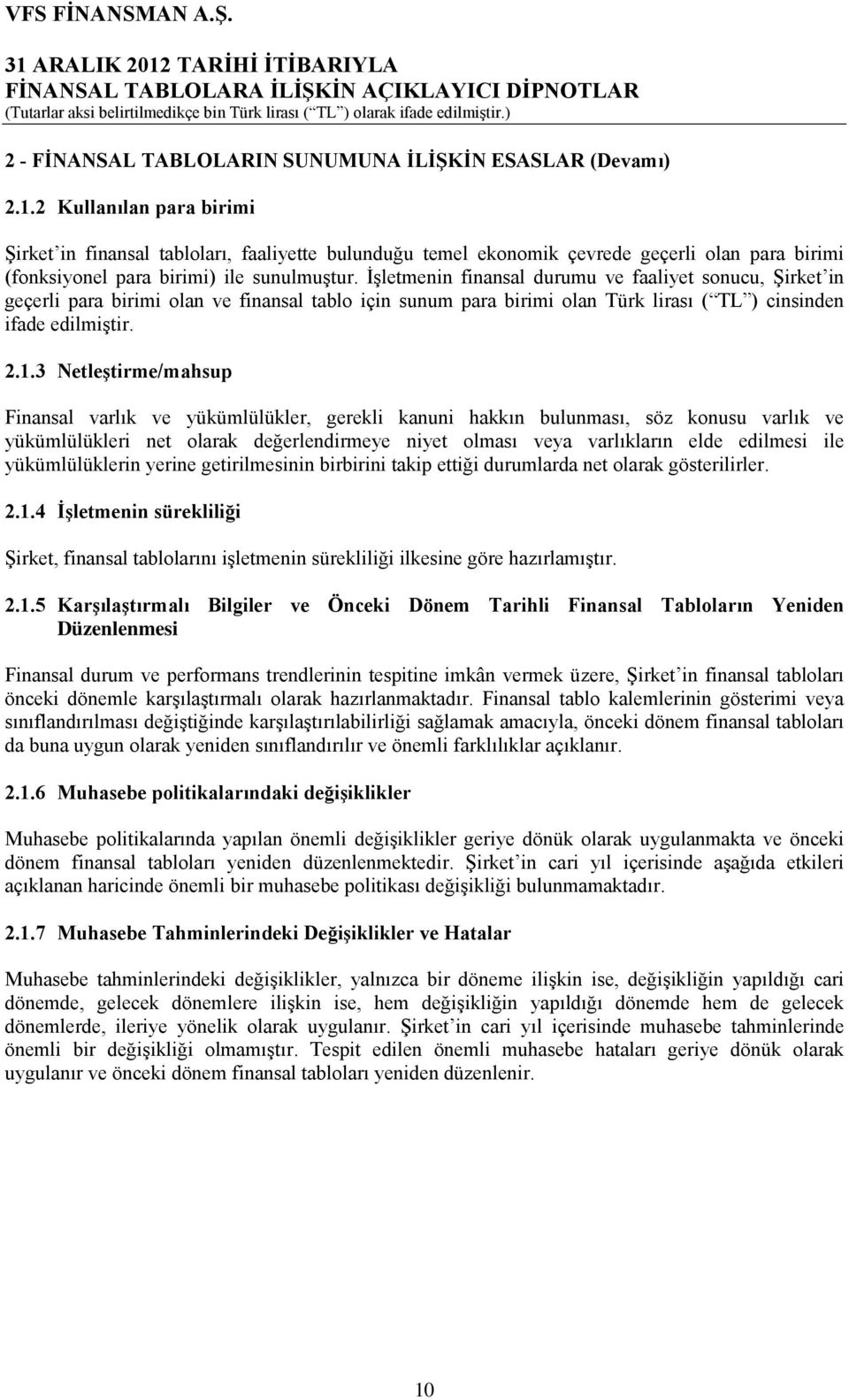 İşletmenin finansal durumu ve faaliyet sonucu, Şirket in geçerli para birimi olan ve finansal tablo için sunum para birimi olan Türk lirası ( TL ) cinsinden ifade edilmiştir. 2.1.