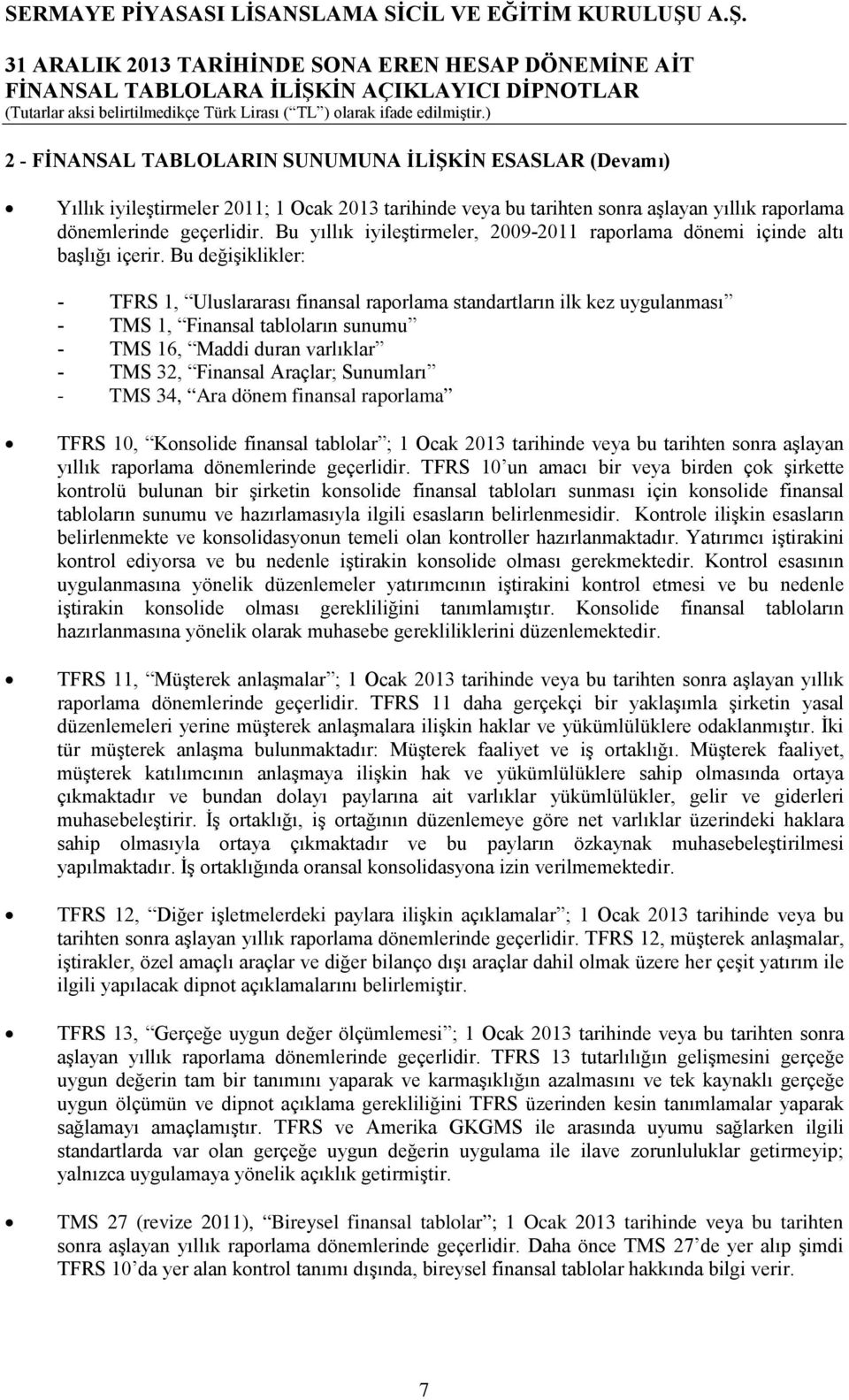 Bu değişiklikler: - TFRS 1, Uluslararası finansal raporlama standartların ilk kez uygulanması - TMS 1, Finansal tabloların sunumu - TMS 16, Maddi duran varlıklar - TMS 32, Finansal Araçlar; Sunumları