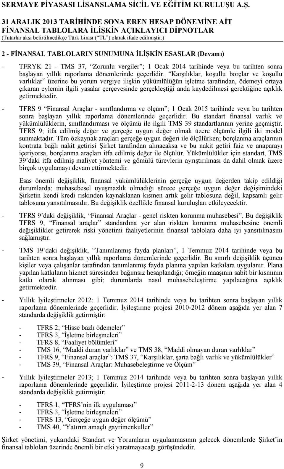 kaydedilmesi gerektiğine açıklık getirmektedir. - TFRS 9 Finansal Araçlar - sınıflandırma ve ölçüm ; 1 Ocak 2015 tarihinde veya bu tarihten sonra başlayan yıllık raporlama dönemlerinde geçerlidir.