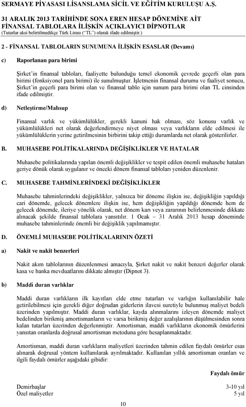 d) Netleştirme/Mahsup Finansal varlık ve yükümlülükler, gerekli kanuni hak olması, söz konusu varlık ve yükümlülükleri net olarak değerlendirmeye niyet olması veya varlıkların elde edilmesi ile