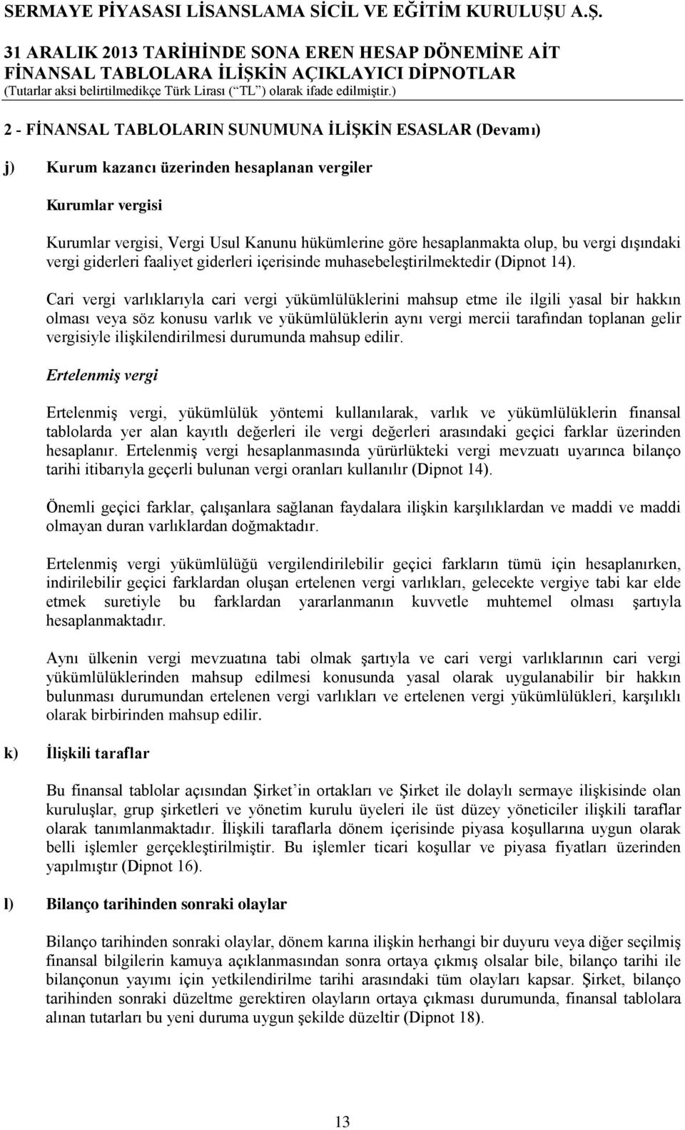 Cari vergi varlıklarıyla cari vergi yükümlülüklerini mahsup etme ile ilgili yasal bir hakkın olması veya söz konusu varlık ve yükümlülüklerin aynı vergi mercii tarafından toplanan gelir vergisiyle