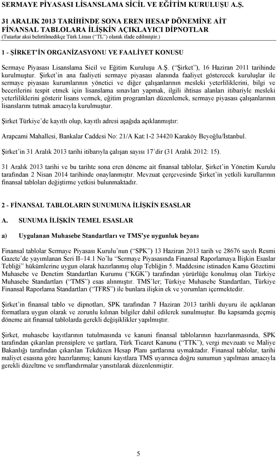 tespit etmek için lisanslama sınavları yapmak, ilgili ihtisas alanları itibariyle mesleki yeterliliklerini gösterir lisans vermek, eğitim programları düzenlemek, sermaye piyasası çalışanlarının