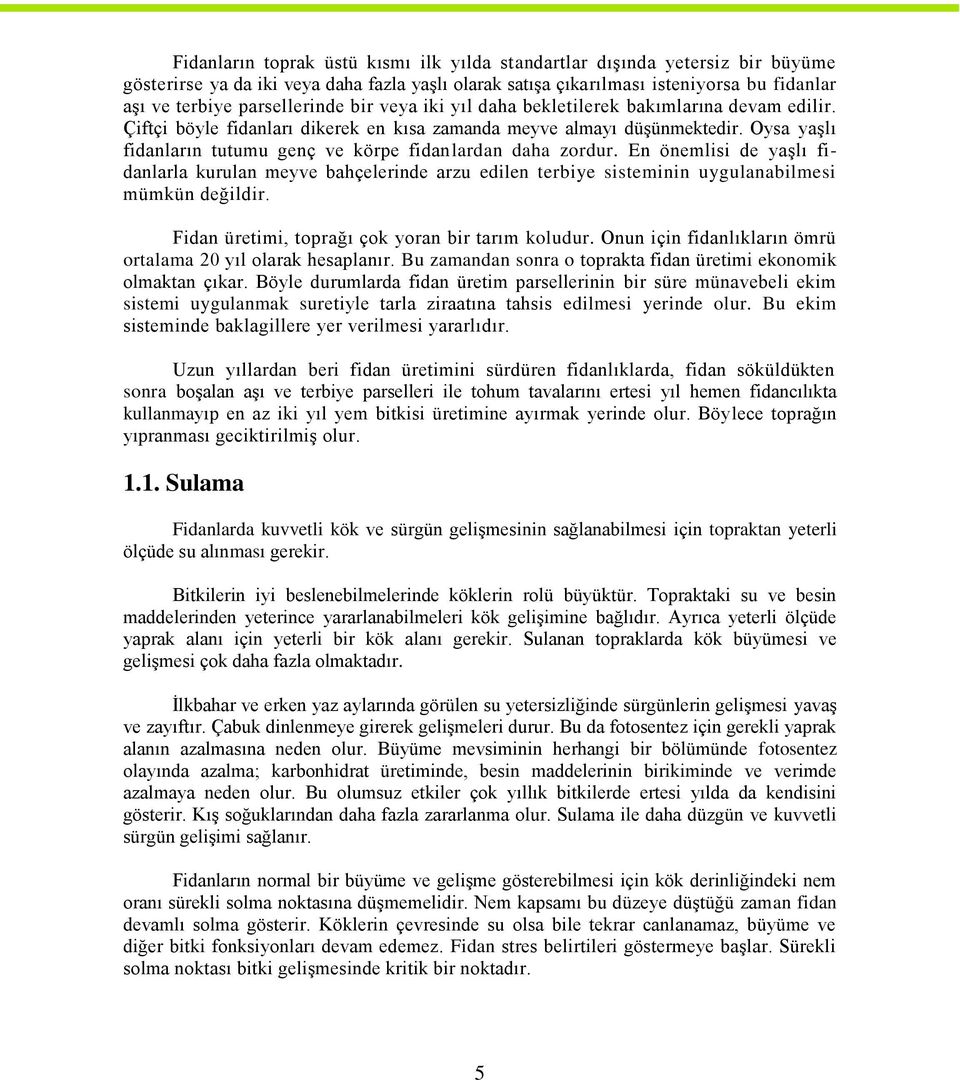 Oysa yaģlı fidanların tutumu genç ve körpe fidanlardan daha zordur. En önemlisi de yaģlı fidanlarla kurulan meyve bahçelerinde arzu edilen terbiye sisteminin uygulanabilmesi mümkün değildir.