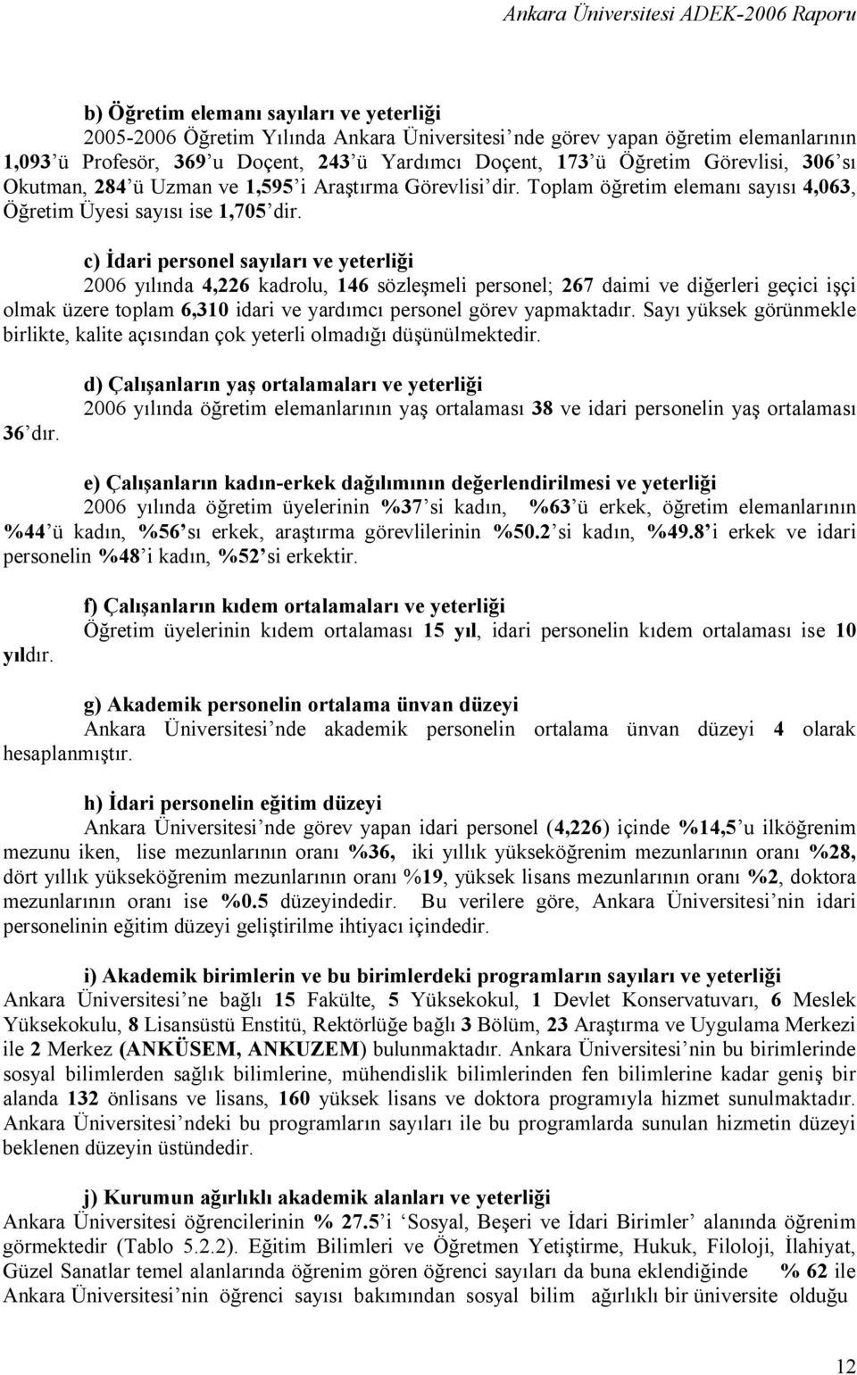 c) İdari personel sayıları ve yeterliği 2006 yılında 4,226 kadrolu, 146 sözleşmeli personel; 267 daimi ve diğerleri geçici işçi olmak üzere toplam 6,310 idari ve yardımcı personel görev yapmaktadır.