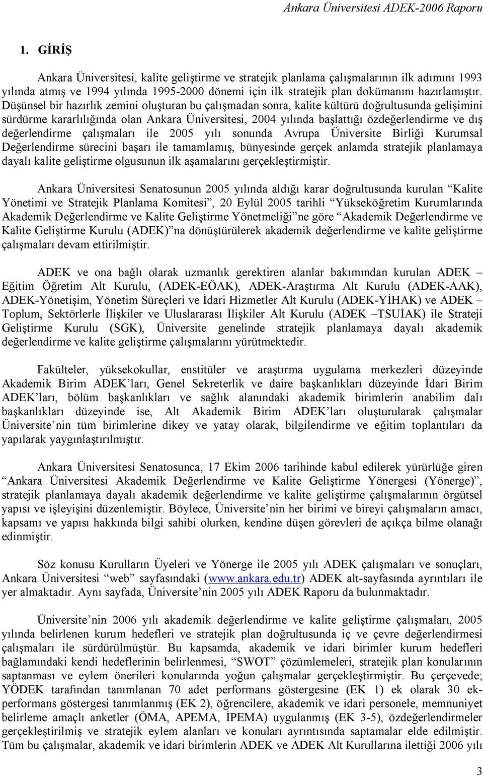 değerlendirme çalışmaları ile 2005 yılı sonunda Avrupa Üniversite Birliği Kurumsal Değerlendirme sürecini başarı ile tamamlamış, bünyesinde gerçek anlamda stratejik planlamaya dayalı kalite