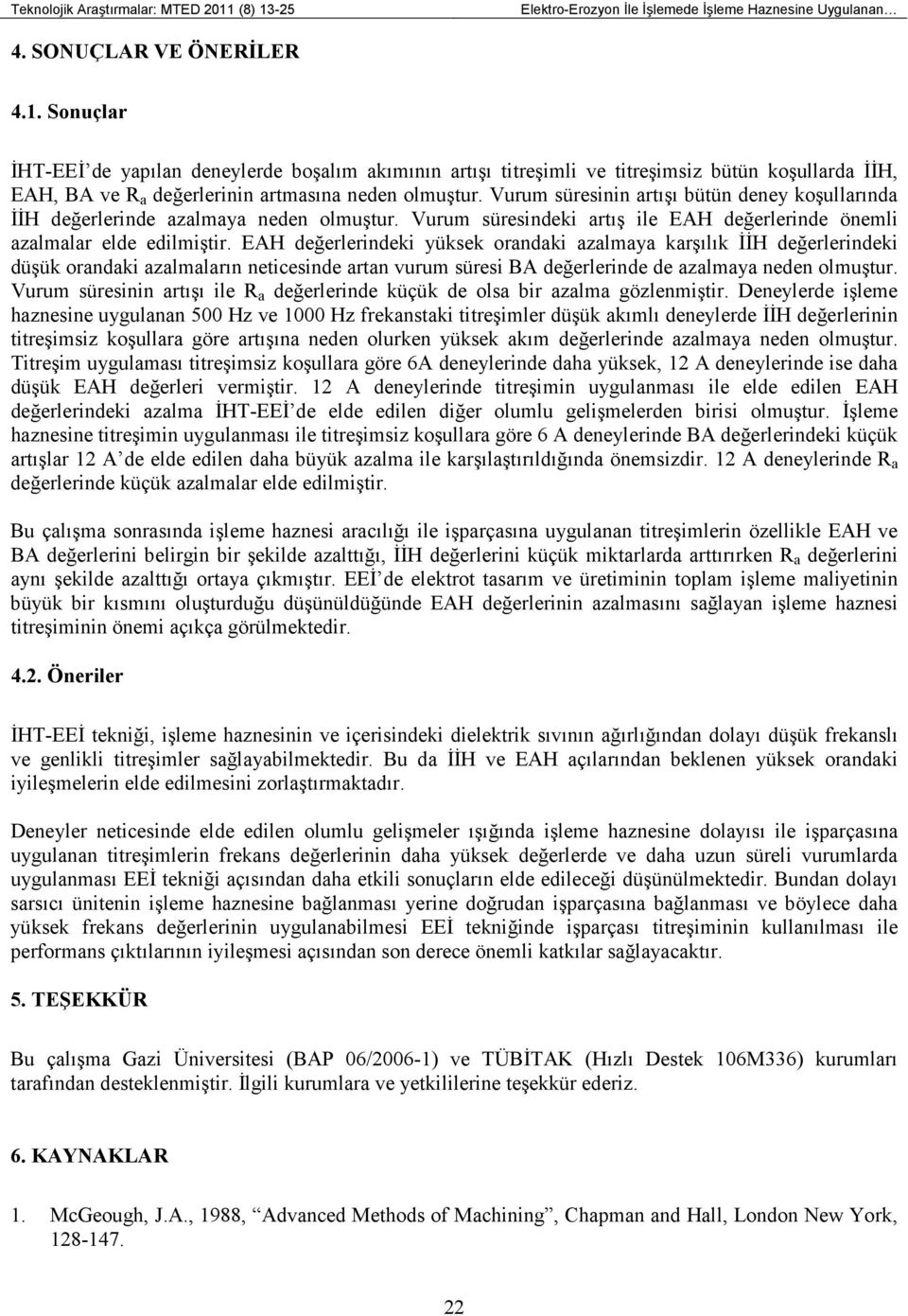 EAH değerlerindeki yüksek orandaki azalmaya karşılık ĐĐH değerlerindeki düşük orandaki azalmaların neticesinde artan vurum süresi BA değerlerinde de azalmaya neden olmuştur.