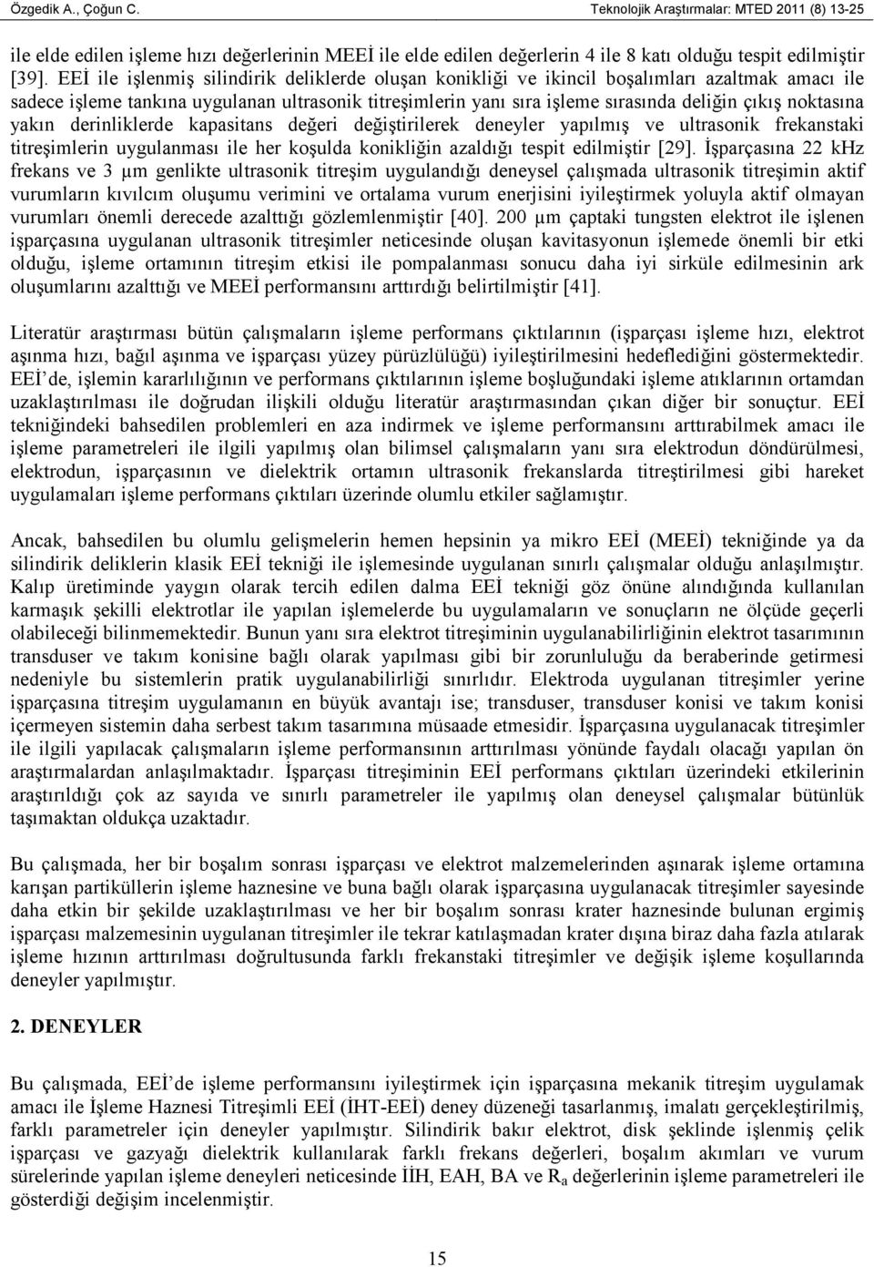 noktasına yakın derinliklerde kapasitans değeri değiştirilerek deneyler yapılmış ve ultrasonik frekanstaki titreşimlerin uygulanması ile her koşulda konikliğin azaldığı tespit edilmiştir [29].