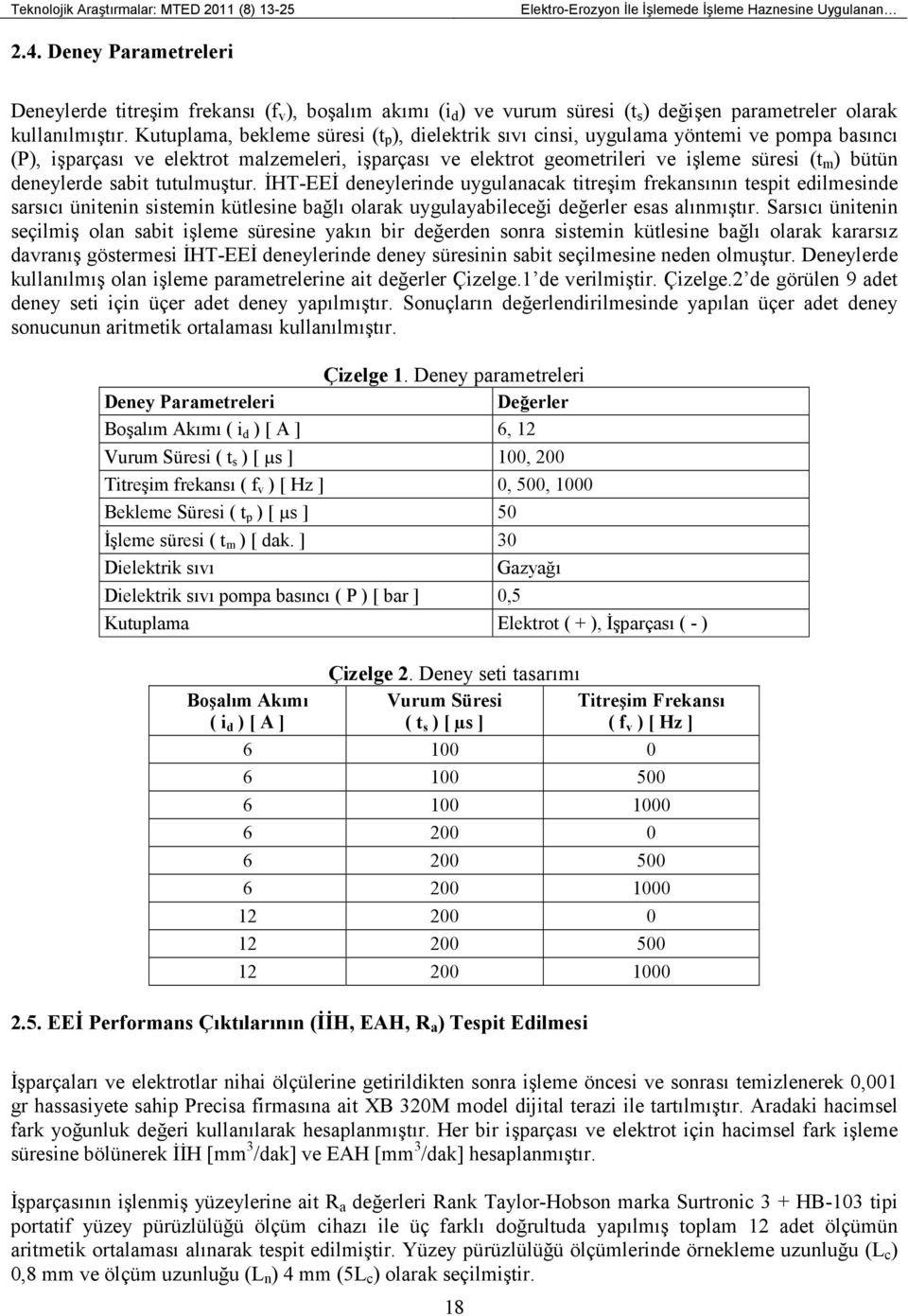 Kutuplama, bekleme süresi (t p ), dielektrik sıvı cinsi, uygulama yöntemi ve pompa basıncı (P), işparçası ve elektrot malzemeleri, işparçası ve elektrot geometrileri ve işleme süresi (t m ) bütün