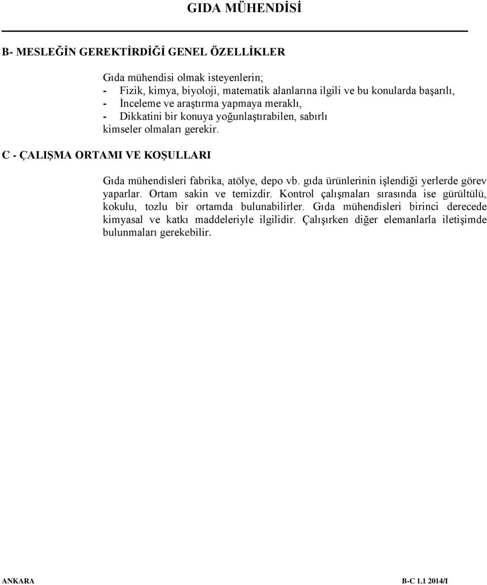 C - ÇALIŞMA ORTAMI VE KOŞULLARI Gıda mühendisleri fabrika, atölye, depo vb. gıda ürünlerinin işlendiği yerlerde görev yaparlar. Ortam sakin ve temizdir.