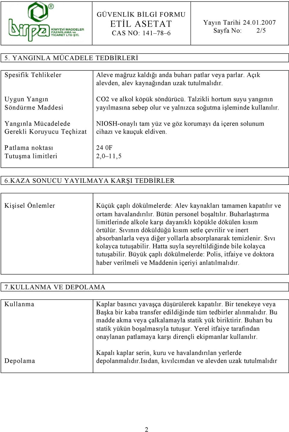 veya parlar. Açık alevden, alev kaynağından uzak tutulmalıdır. CO2 ve alkol köpük söndürücü. Talzikli hortum suyu yangının yayılmasına sebep olur ve yalnızca soğutma işleminde kullanılır.