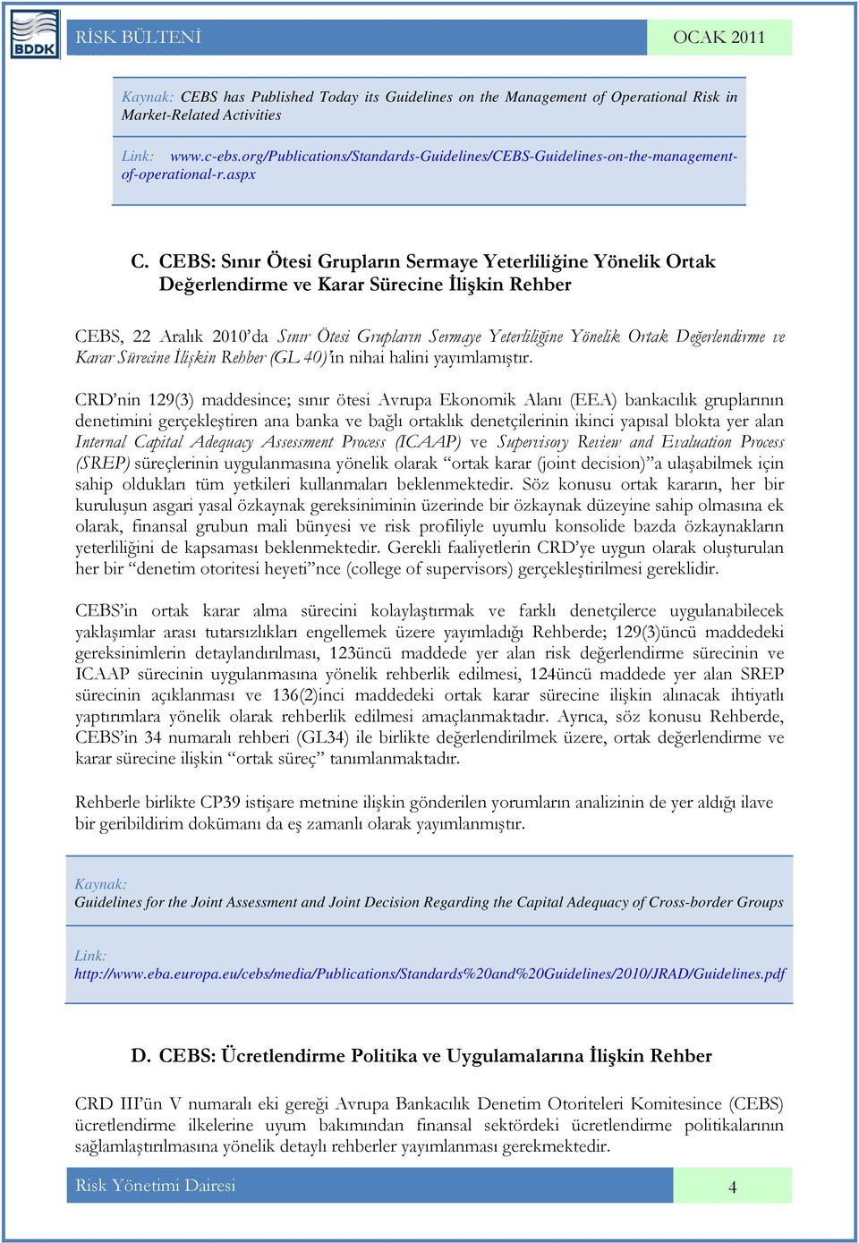 CEBS: Sınır Ötesi Grupların Sermaye Yeterliliğine Yönelik Ortak Değerlendirme ve Karar Sürecine İlişkin Rehber CEBS, 22 Aralık 2010 da Sınır Ötesi Grupların Sermaye Yeterliliğine Yönelik Ortak