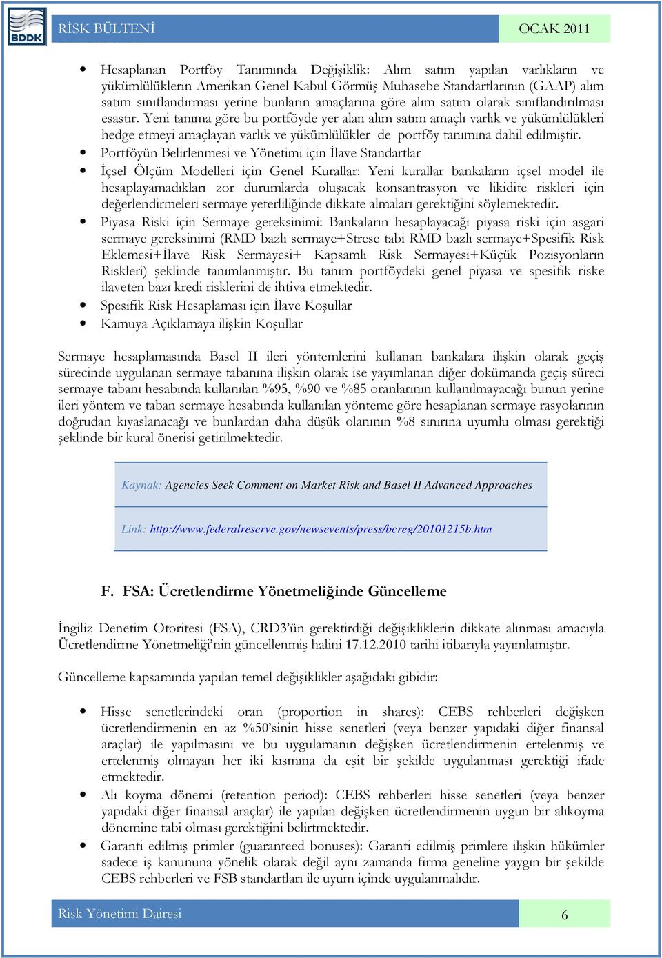 Yeni tanıma göre bu portföyde yer alan alım satım amaçlı varlık ve yükümlülükleri hedge etmeyi amaçlayan varlık ve yükümlülükler de portföy tanımına dahil edilmiştir.