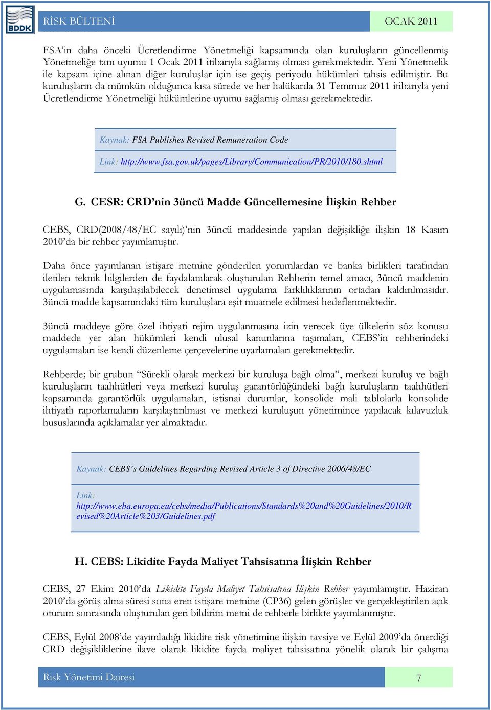 Bu kuruluşların da mümkün olduğunca kısa sürede ve her halükarda 31 Temmuz 2011 itibarıyla yeni Ücretlendirme Yönetmeliği hükümlerine uyumu sağlamış olması gerekmektedir.