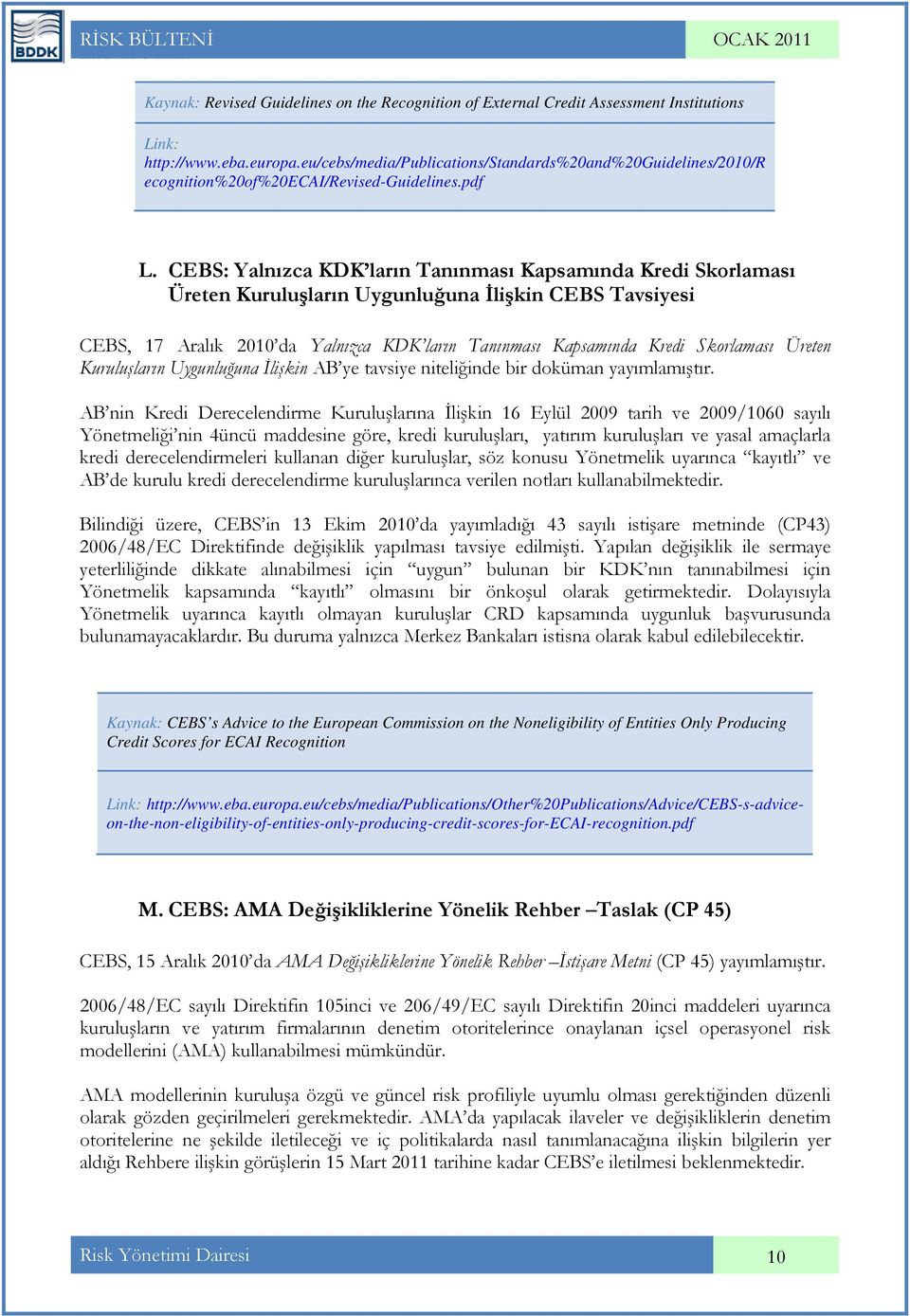 CEBS: Yalnızca KDK ların Tanınması Kapsamında Kredi Skorlaması Üreten Kuruluşların Uygunluğuna İlişkin CEBS Tavsiyesi CEBS, 17 Aralık 2010 da Yalnızca KDK ların Tanınması Kapsamında Kredi Skorlaması