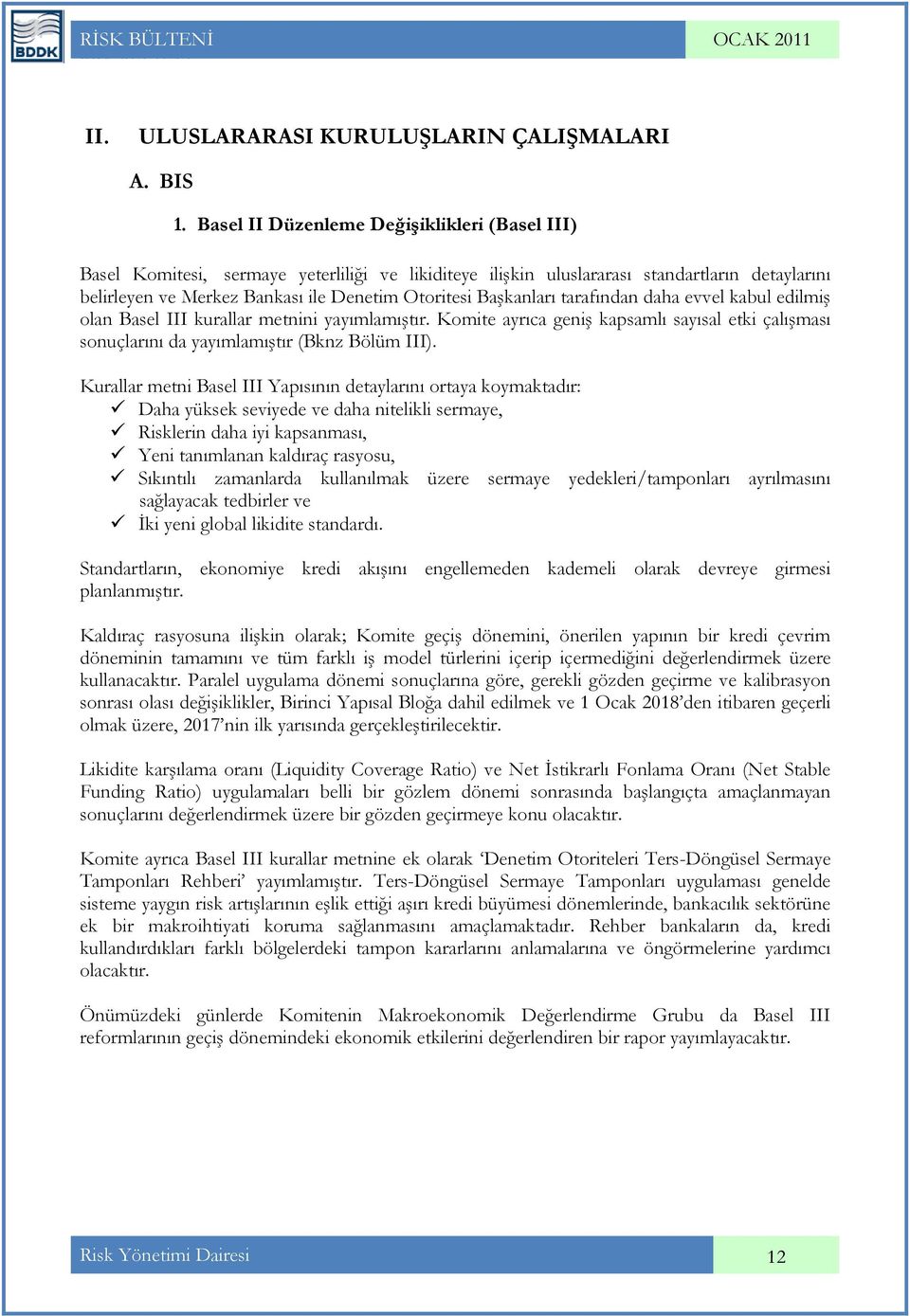 Başkanları tarafından daha evvel kabul edilmiş olan Basel III kurallar metnini yayımlamıştır. Komite ayrıca geniş kapsamlı sayısal etki çalışması sonuçlarını da yayımlamıştır (Bknz Bölüm III).